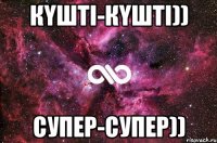 КҮШТІ-КҮШТІ)) СУПЕР-СУПЕР))