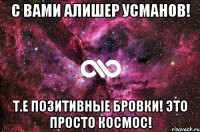 С вами Алишер Усманов! Т.е Позитивные Бровки! Это ПРОСТО КОСМОС!