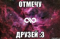 Отмечу Друзей :3