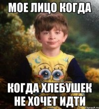 мое лицо когда когда хлебушек не хочет идти