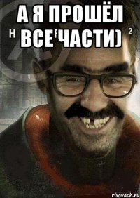 А я прошёл все части) 