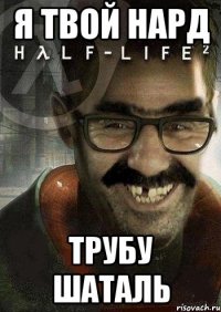 Я твой нард Трубу шаталь