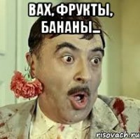 вах, фрукты, бананы... 
