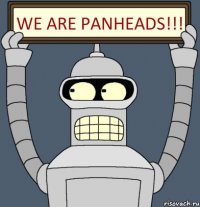 WE ARE PANHEADS!!!