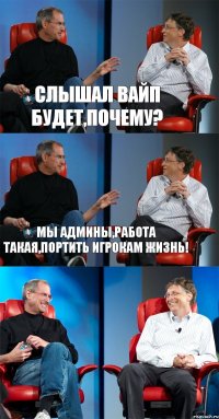 Слышал вайп будет,почему? Мы админы,работа такая,портить игрокам жизнь! 