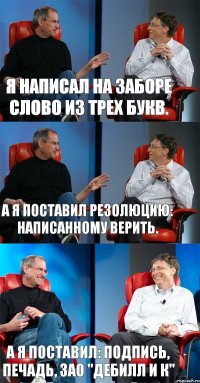 Я написал на заборе слово из трех букв. А я поставил резолюцию: написанному верить. А я поставил: подпись, печадь, ЗАО "Дебилл и К"