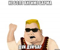 не болт ангиме барма дуй дуй бар