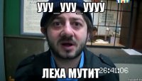 УУУ_УУУ_УУУУ Леха мутит