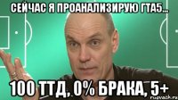 Сейчас я проанализирую ГТА5... 100 ТТД, 0% БРАКА, 5+