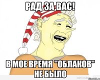 Рад за вас! В мое время "Облаков" не было