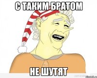 С таким братом не шутят