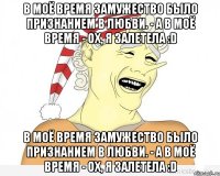 В моё время замужество было признанием в любви. - А в моё время - ох, я залетела :D В моё время замужество было признанием в любви. - А в моё время - ох, я залетела :D