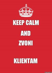 KEEP CALM AND ZVONI KLIENTAM