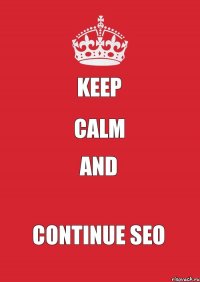 KEEP CALM AND CONTINUE SEO