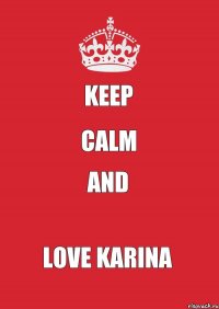 KEEP CALM AND LOVE KARINA