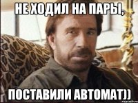 Не ходил на пары, поставили автомат))