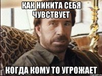 как Никита себя чувствует когда кому то угрожает