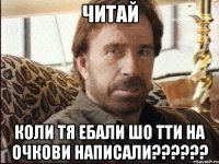 ЧИТАЙ КОЛИ ТЯ ЕБАЛИ ШО ТТИ НА ОЧКОВИ НАПИСАЛИ??????