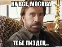 НУ ВСЁ, МОСКВА ТЕБЕ ПИЗДЕЦ...