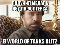 получил Медаль Рэдли-Уолтерса в World of Tanks Blitz