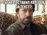 Ты не поставил пятерки за текст? 