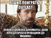 Решил поиграть в Outlast Психи отдали все документы, дали кучу батареек и проводили до машины