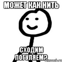 может как нить сходим погуляем?