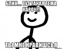 Блин.... Тут такая тема кароч!! Ты мне нравишсья