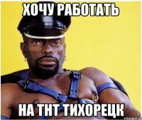 Хочу работать На тнт тихорецк