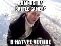 Админы на Battle-Gamers В натуре четкие