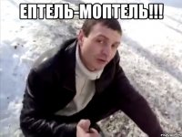 ЕПТЕЛЬ-МОПТЕЛЬ!!! 