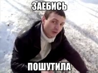 заебись пошутила