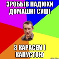 зробыв Надюхи домашні суші з карасем і капустою