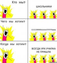 ШКОЛЬНИКИ СССССППППАААААТТТТТТЬЬЬЬ ВСЕГДА УРА УЧИЛКА НЕ ПРИШЛА