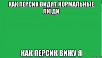 как персик видят нормальные люди как персик вижу я