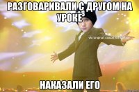 разговаривали с другом на уроке наказали его