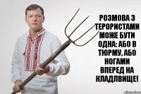 Розмова з терористами може бути одна: або в тюрму, або ногами вперед на кладлвище!