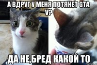 А вдруг у меня потянет GTA V? Да не,бред какой то