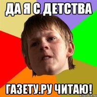 Да я с детства Газету.ру читаю!