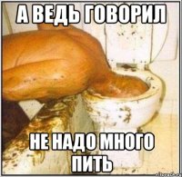А ведь говорил не надо много пить