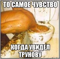 то самое чувство когда увидел трунову