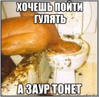 Хочешь пойти гулять А Заур тонет