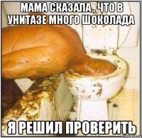 МАМА СКАЗАЛА , ЧТО В УНИТАЗЕ МНОГО ШОКОЛАДА Я РЕШИЛ ПРОВЕРИТЬ
