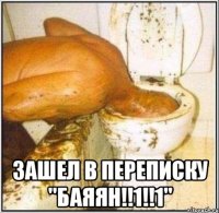  зашел в переписку "БАЯЯН!!1!!1"
