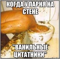 КОГДА У ПАРНЯ НА СТЕНЕ "ВАНИЛЬНЫЕ ЦИТАТНИКИ"
