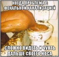 когда проблема с фекальной канализацией сложно видеть и чуять дальше своего носа