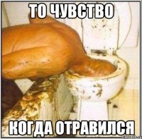 то чувство когда отравился