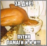ЗА ДНР! ПУТИН ПАМАГИ-И-И-И!!!