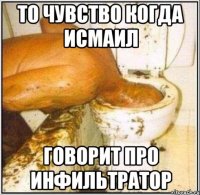 то чувство когда исмаил говорит про инфильтратор
