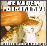УПС КАЖИТСЯ У МЕНЯРВАНУЛ ПУКАН ДЖЖЖЖЖДЖДЖДЖДЖДЖДЖДЖДЖ